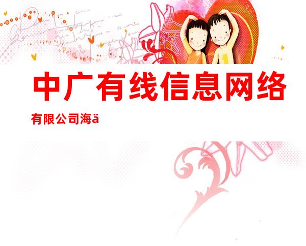 中广有线信息网络有限公司海伦分公司