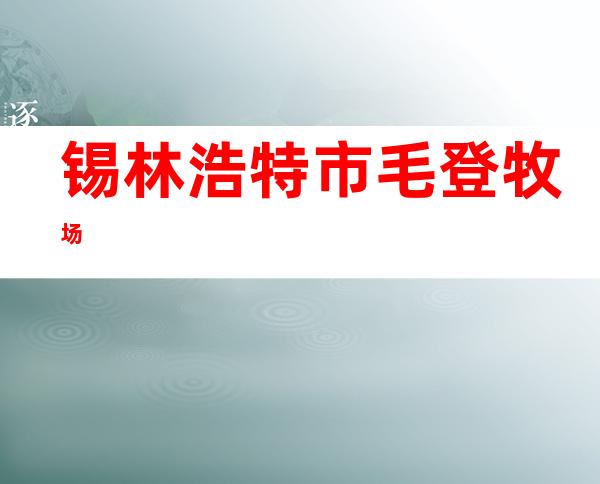 锡林浩特市毛登牧场